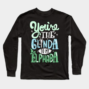 You're the Glinda to my Elphaba Long Sleeve T-Shirt